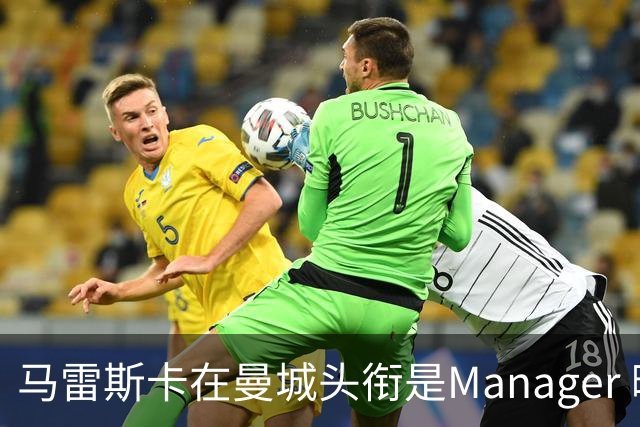 马雷斯卡在曼城头衔是Manager 曝蓝月为此支付1700万镑